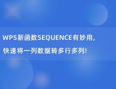 WPS新函数SEQUENCE有妙用，快速将一列数据转多行多列！